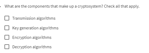 Solved: What are the components that make up a cryptosystem? Check all ...