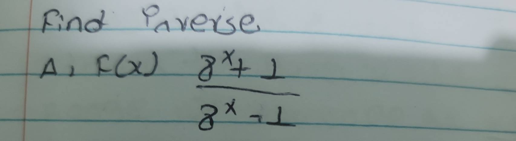 Find Paverse 
A, F(x)
 (8^x+1)/8^x-1 