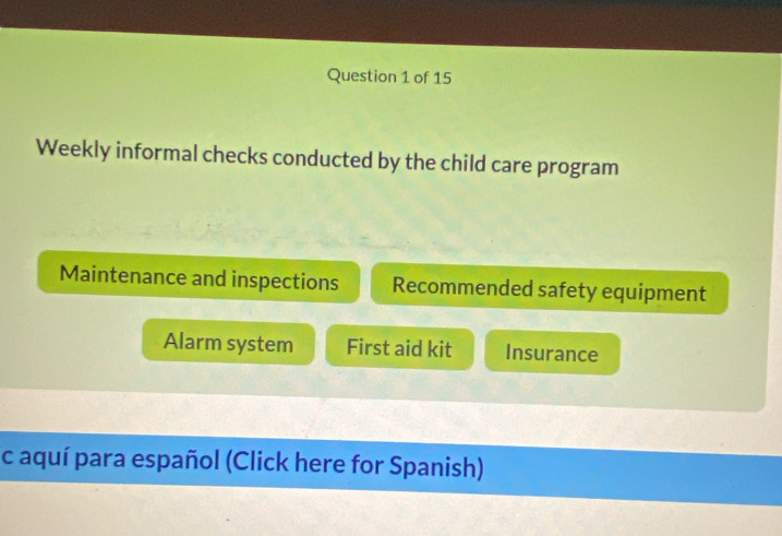 Weekly informal checks conducted by the child care program 
Maintenance and inspections Recommended safety equipment 
Alarm system First aid kit Insurance 
c aquí para español (Click here for Spanish)