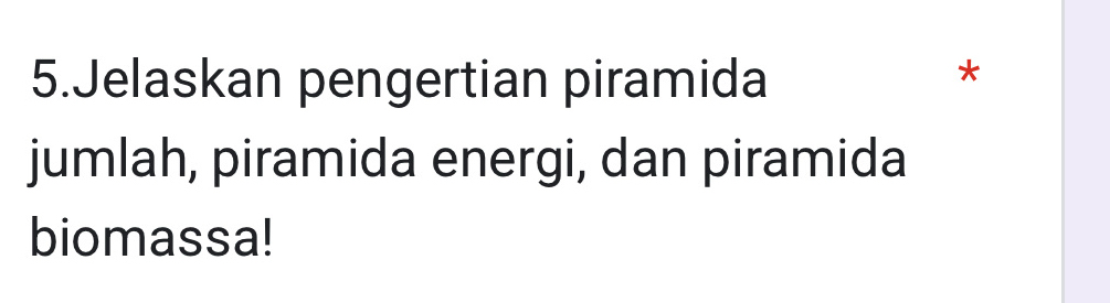 Jelaskan pengertian piramida 
* 
jumlah, piramida energi, dan piramida 
biomassa!