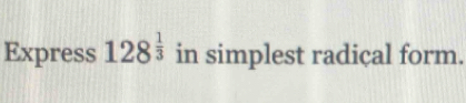 Express 128^(frac 1)3 in simplest radiçal form.