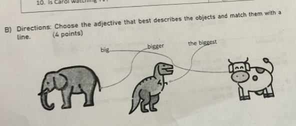 Is Carol watchi 
B) Directions: Choose the adjective that best describes the objects and match them with a 
l (4 points)