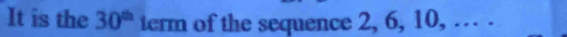 It is the 30^(th) term of the sequence 2, 6, 10, … .