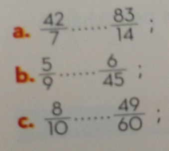  42/7 ... 83/14 ; 
b.  5/9 ·s ·s  6/45 ; 
C.  8/10 ... 49/60 ;