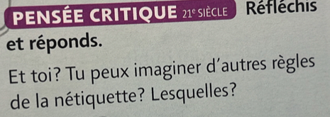 PENSÉE CRITIQUE 21^e siècle Réfléchis 
et réponds. 
Et toi? Tu peux imaginer d'autres règles 
de la nétiquette? Lesquelles?