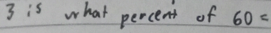 3 is what percent of 60=