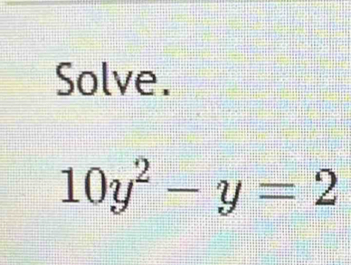 Solve.
10y^2-y=2