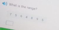 What is the range?
7 5 6 4 8 9 5