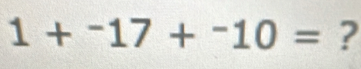 1+^-17+^-10= ?