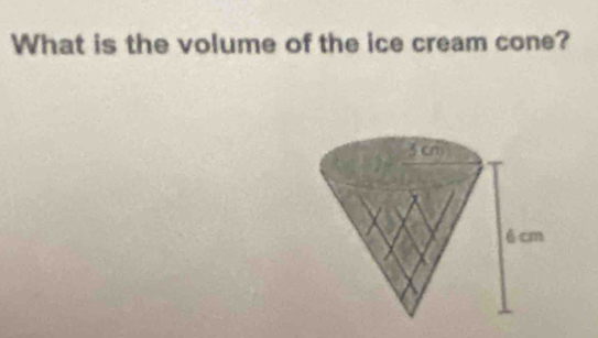 What is the volume of the ice cream cone?