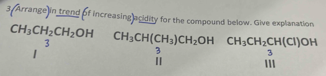 Arrange in trend of increasing acidity for the compound below. Give explanation
beginarrayr CH_3CH_2CH_2OHCH_3CH(CH_3)CH_2OHCH_3CH_2CH(Cl)OH 3 111 endarray
∴ △ ANB=(△ CD 
□  x_1+x_2= □ /□  