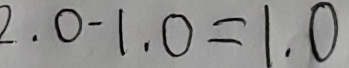 0-1.0=1.0 (