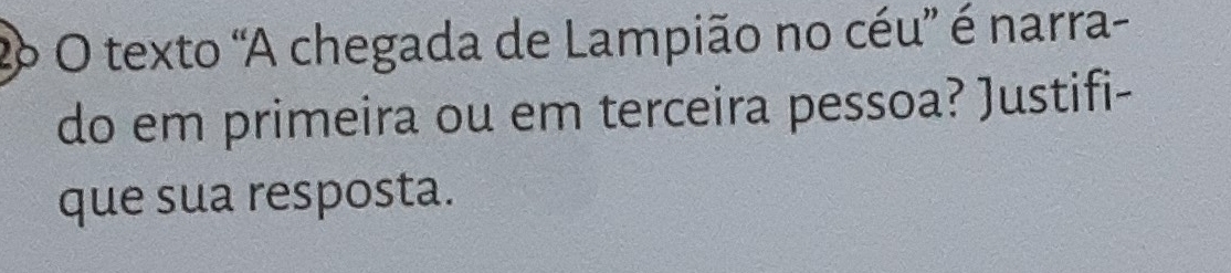 texto 'A chegada de Lampião no céu” é narra- 
do em primeira ou em terceira pessoa? Justifi- 
que sua resposta.