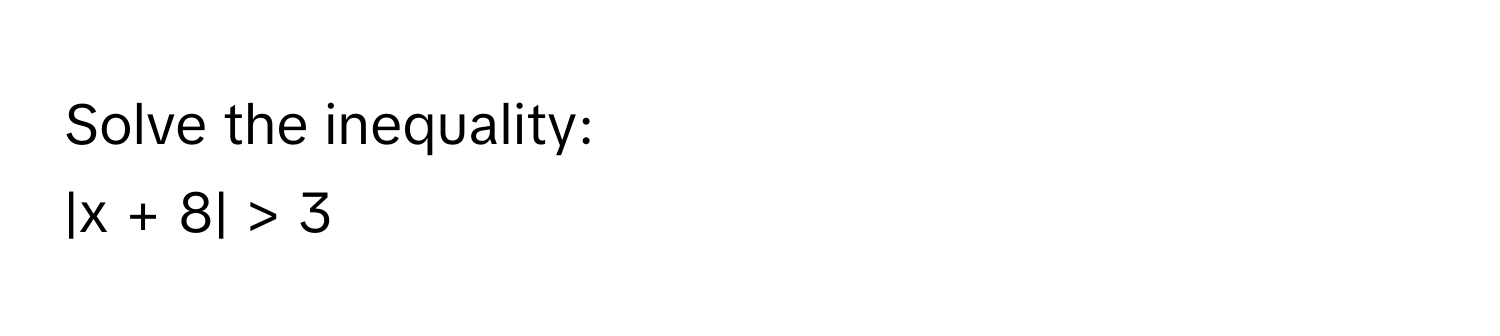 Solve the inequality: 
|x + 8| > 3