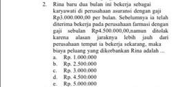 Rina baru dua bulan ini bekerja sebagai
karyawati di perusahaan asuransi dengan gaji
Rp3.000.000,00 per bulan. Sebelumnya ia telah
diterima bekerja pada perusahaan farmasi dengan
gaji sebulan Rp4.500.000,00,namun ditolak
karena alasan jaraknya lebih jauh dari
perusahaan tempat ia bekerja sekarang, maka
a. Rp. 1.000.000 biaya peluang yang dikorbankan Rina adalah ...
c. Rp. 3.000.000 b. Rp. 2.500.000
e. Rp. 5.000.000 d. Rp. 4.500.000