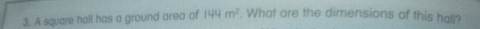 A square hall has a ground area of 144m^2. What are the dimensions of this hall?