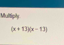 Multiply.
(x+13)(x-13)