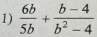  6b/5b + (b-4)/b^2-4 