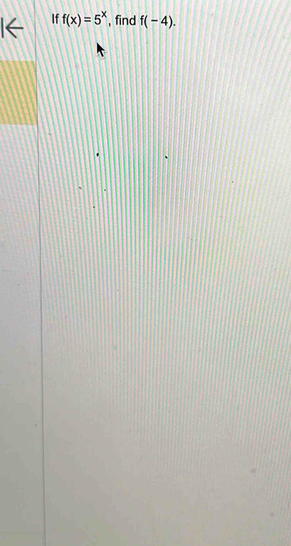 If f(x)=5^x , find f(-4).