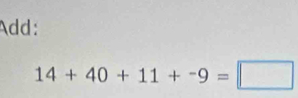 Add:
14+40+11+-9=□