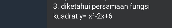 diketahui persamaan fungsi 
kuadrat y=x^2-2x+6