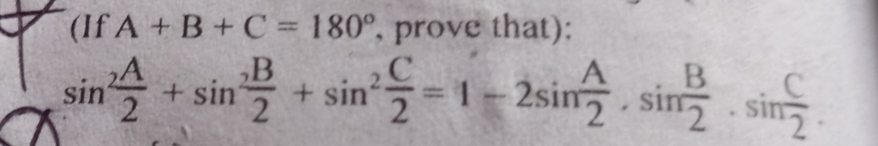 (If A+B+C=180° , prove that):
sin^2 A/2 +sin^2 B/2 +sin^2 C/2 =1-2sin  A/2 · sin  B/2 · sin  C/2 