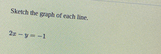 Sketch the graph of each line.
2x-y=-1