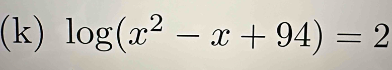 log (x^2-x+94)=2