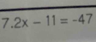 7.2x-11=-47