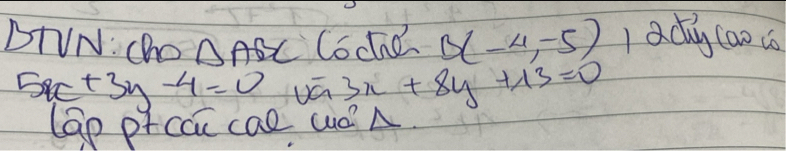 BTVN: Cho△ ABC locho B(-4,-5) 1 acy (ao cs
5x+3y-4=0 vā 3x+8y+13=0
Cap prccc cal udA.