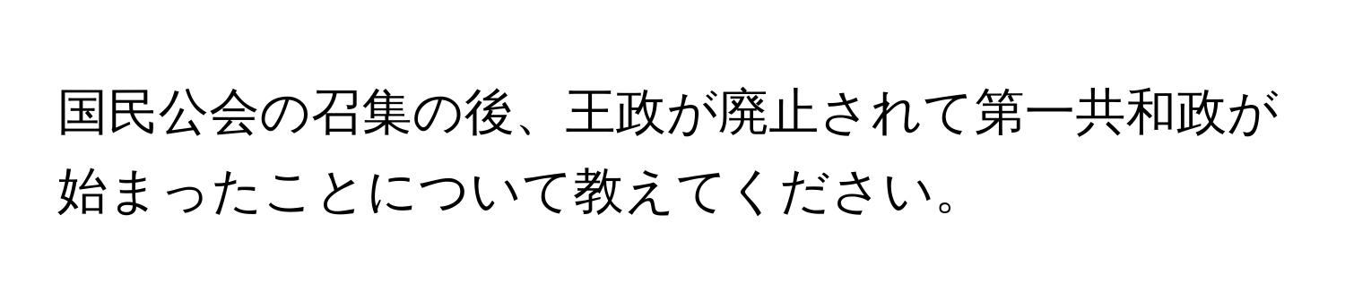 国民公会の召集の後、王政が廃止されて第一共和政が始まったことについて教えてください。