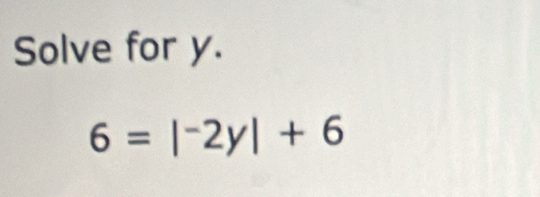 Solve for y.
6=|^-2y|+6