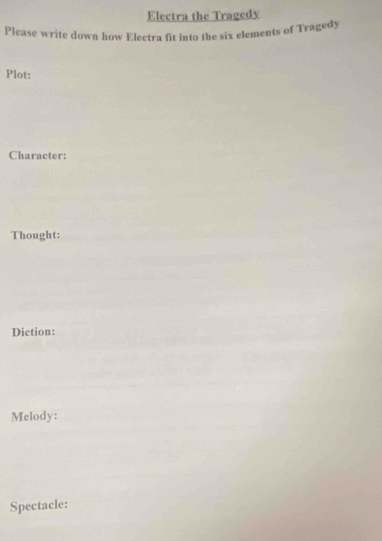 Electra the Tragedy 
Please write down how Electra fit into the six elements of Tragedy 
Plot: 
Character: 
Thought: 
Diction: 
Melody: 
Spectacle: