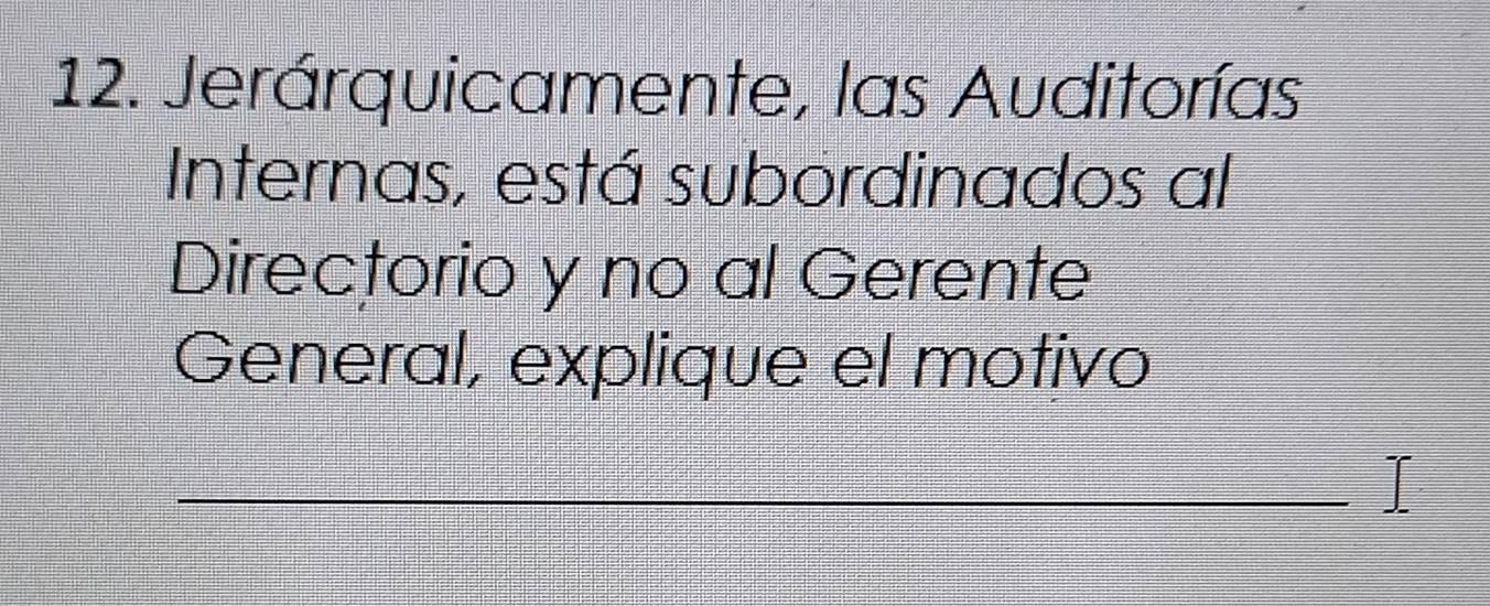 Jerárquicamente, las Auditorías 
Internas, está subordinados al 
Directorio y no al Gerente 
General, explique el motivo 
J