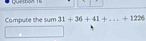 Compute the sum 31+36+41+...+1226