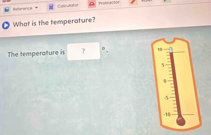 Reference Calculator Protractor 
What is the temperature? 
The temperature is ? 。 .