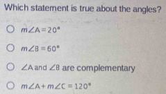 Which statement is true about the angles?
m∠ A=20°
m∠ B=60°
∠ A and ∠ 8 are complementary
m∠ A+m∠ C=120°