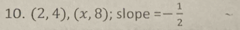 (2,4),(x,8); slope =- 1/2 