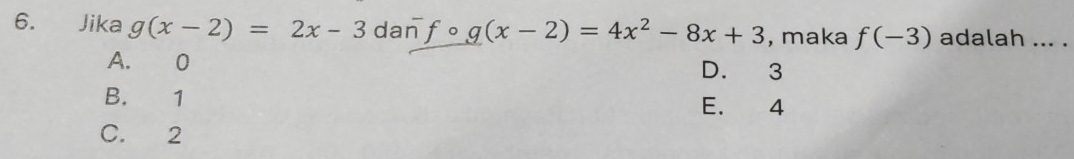 Jika g(x-2)=2x-3 dan fo g(x-2)=4x^2-8x+3 , maka f(-3) adalah ... .
A. 0 D. 3
B. 1 E. 4
C. 2