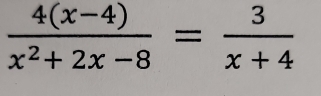  (4(x-4))/x^2+2x-8 = 3/x+4 