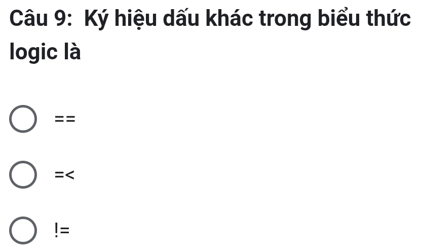 Ký hiệu dấu khác trong biểu thức
logic là
==
= !=