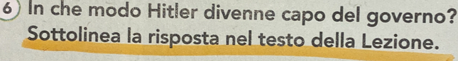 In che modo Hitler divenne capo del governo? 
Sottolinea la risposta nel testo della Lezione.