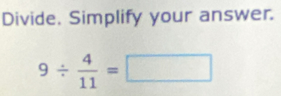 Divide. Simplify your answer.
9/  4/11 =□