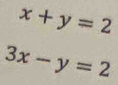 x+y=2
3x-y=2