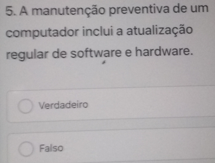 A manutenção preventiva de um
computador inclui a atualização
regular de software e hardware.
Verdadeiro
Falso