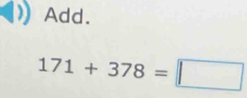 Add.
171+378=□