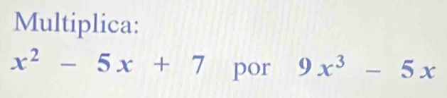 Multiplica:
x^2-5x+7 por 9x^3-5x