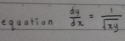 equation  dy/dx = 1/sqrt(xy) 