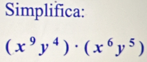 Simplifica:
(x^9y^4)· (x^6y^5)