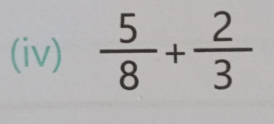 (iv)  5/8 + 2/3 